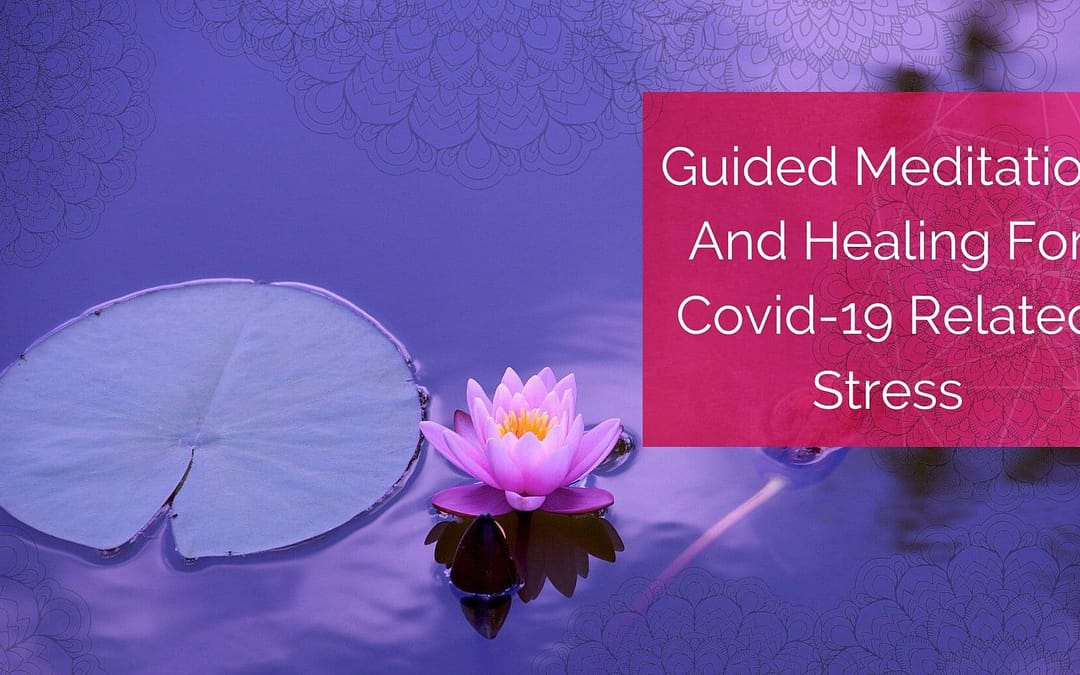 Guided Meditation and Healing for Covid-19 Related Stress