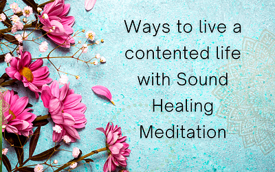 Ways to live a contented life with Sound Healing Meditation