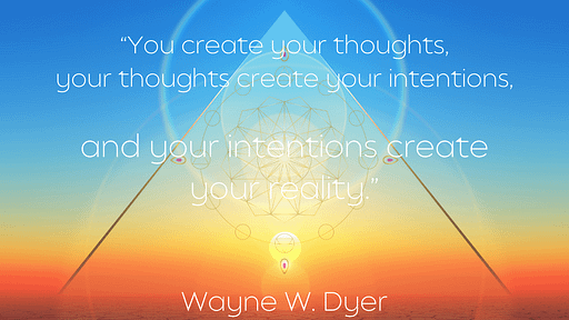 Your Intentions are creating you reality Wayne Dyer